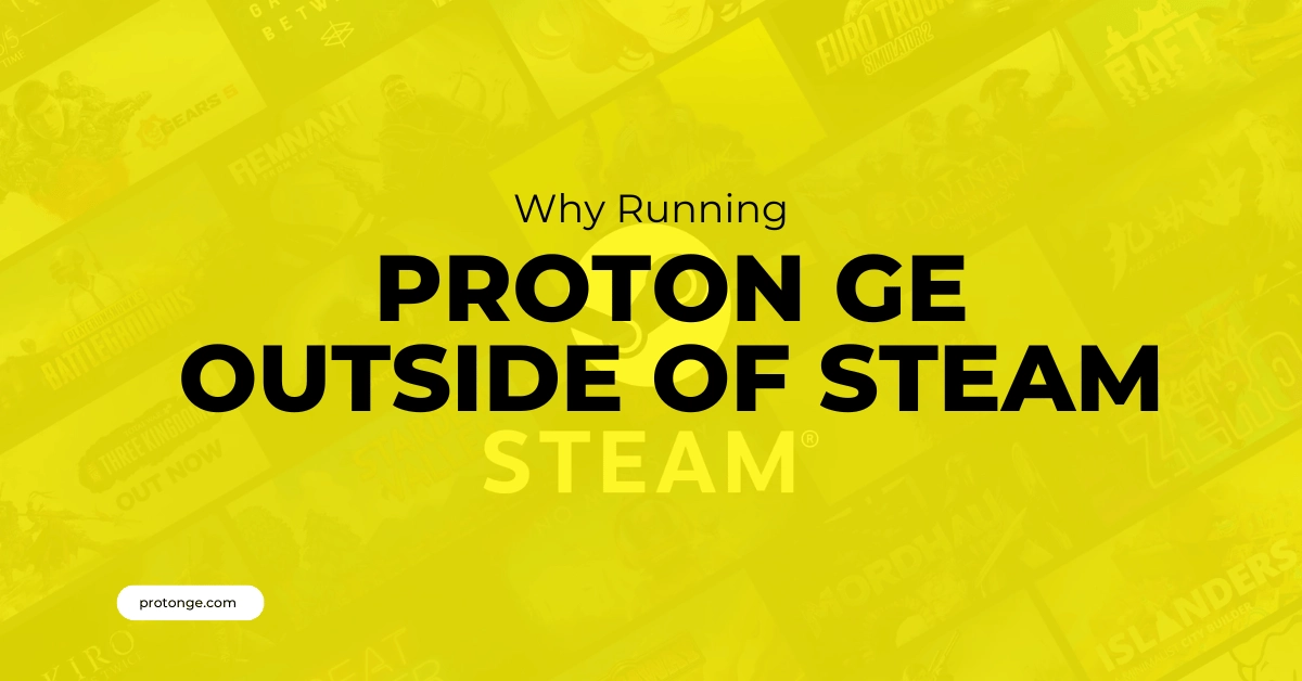 Why Running Proton GE Outside of Steam